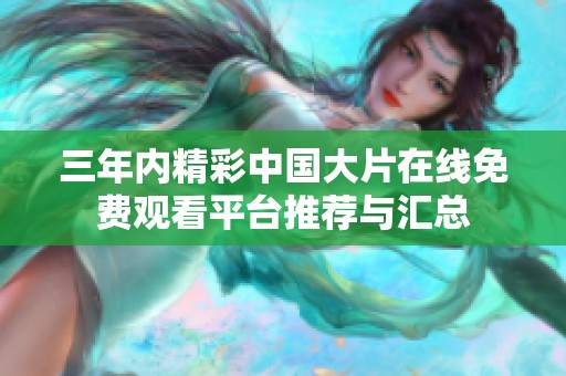三年内精彩中国大片在线免费观看平台推荐与汇总