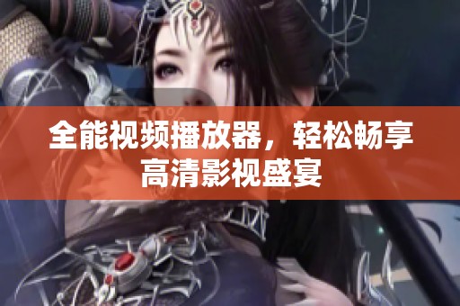 全能视频播放器，轻松畅享高清影视盛宴