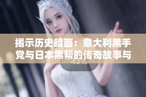 揭示历史暗面：意大利黑手党与日本黑帮的传奇故事与影响