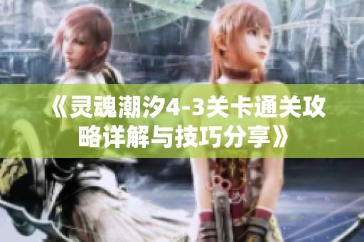 《灵魂潮汐4-3关卡通关攻略详解与技巧分享》