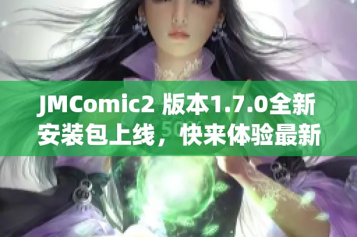 JMComic2 版本1.7.0全新安装包上线，快来体验最新功能！