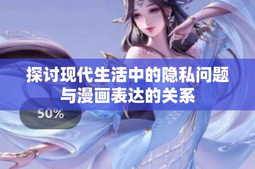 探讨现代生活中的隐私问题与漫画表达的关系
