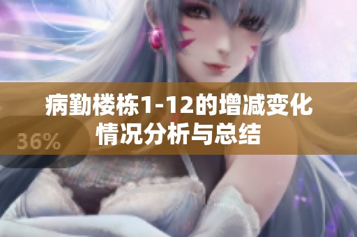 病勤楼栋1-12的增减变化情况分析与总结