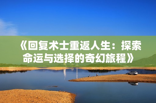 《回复术士重返人生：探索命运与选择的奇幻旅程》