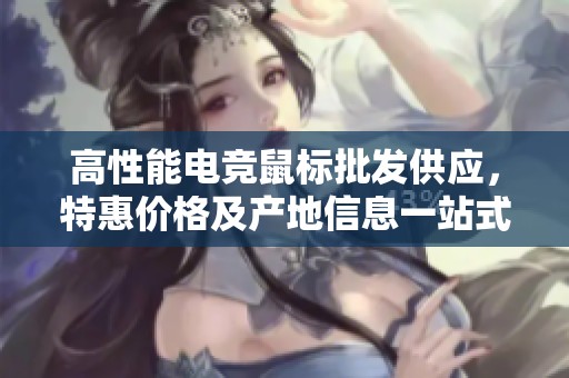 高性能电竞鼠标批发供应，特惠价格及产地信息一站式获取