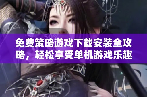 免费策略游戏下载安装全攻略，轻松享受单机游戏乐趣