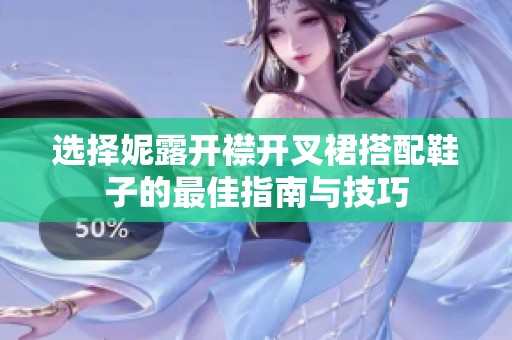 选择妮露开襟开叉裙搭配鞋子的最佳指南与技巧