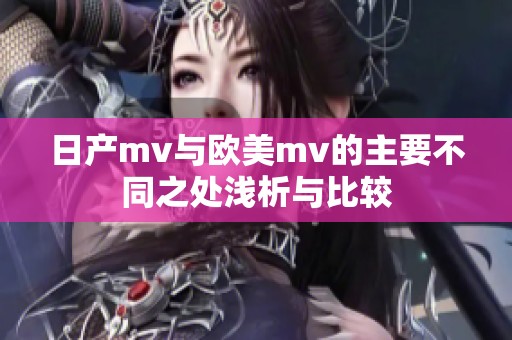 日产mv与欧美mv的主要不同之处浅析与比较