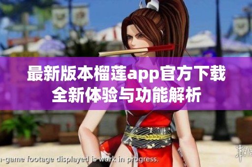 最新版本榴莲app官方下载全新体验与功能解析