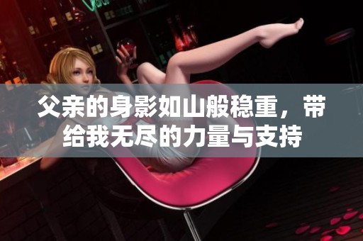 父亲的身影如山般稳重，带给我无尽的力量与支持