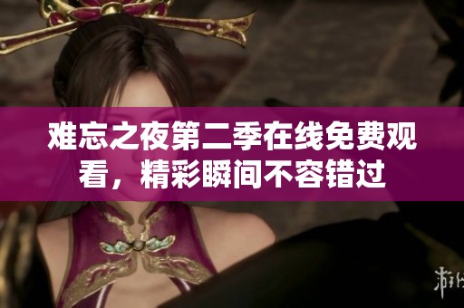 难忘之夜第二季在线免费观看，精彩瞬间不容错过