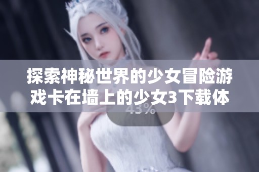 探索神秘世界的少女冒险游戏卡在墙上的少女3下载体验