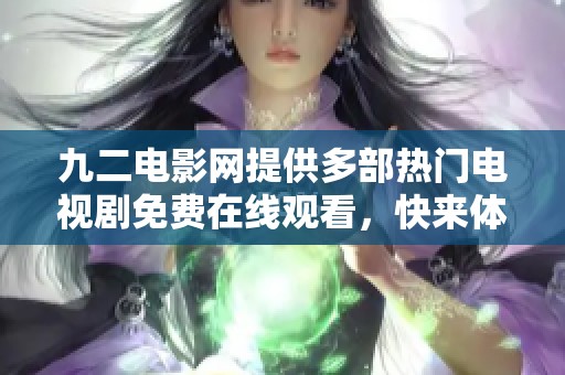 九二电影网提供多部热门电视剧免费在线观看，快来体验吧