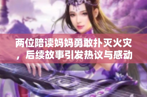 两位陪读妈妈勇敢扑灭火灾，后续故事引发热议与感动