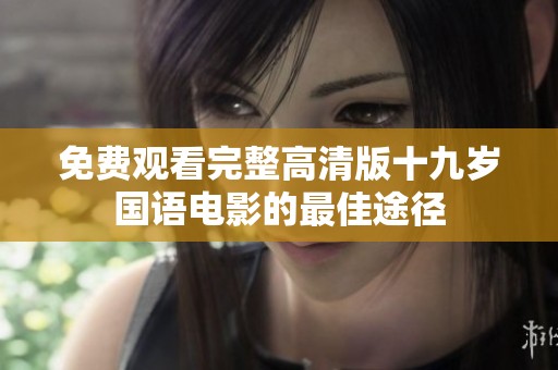 免费观看完整高清版十九岁国语电影的最佳途径