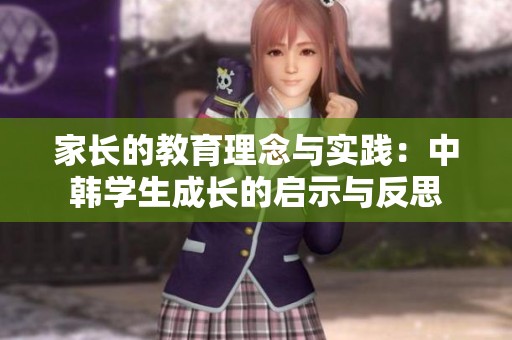 家长的教育理念与实践：中韩学生成长的启示与反思