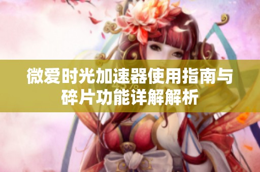 微爱时光加速器使用指南与碎片功能详解解析