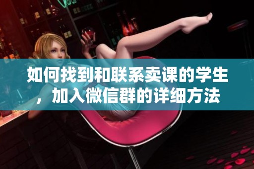 如何找到和联系卖课的学生，加入微信群的详细方法