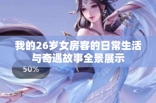 我的26岁女房客的日常生活与奇遇故事全景展示