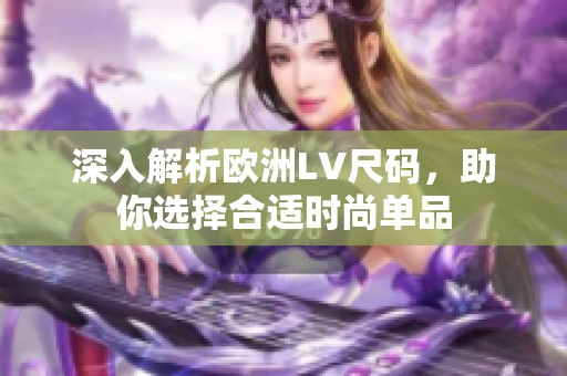 深入解析欧洲LV尺码，助你选择合适时尚单品