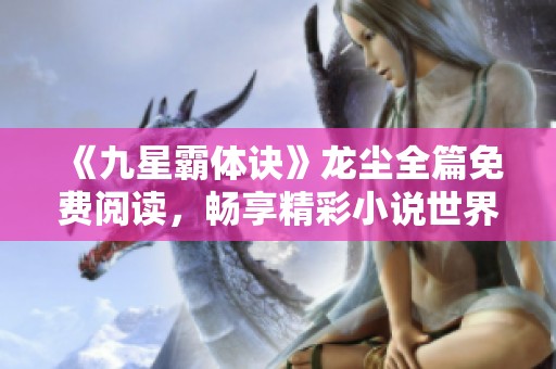《九星霸体诀》龙尘全篇免费阅读，畅享精彩小说世界