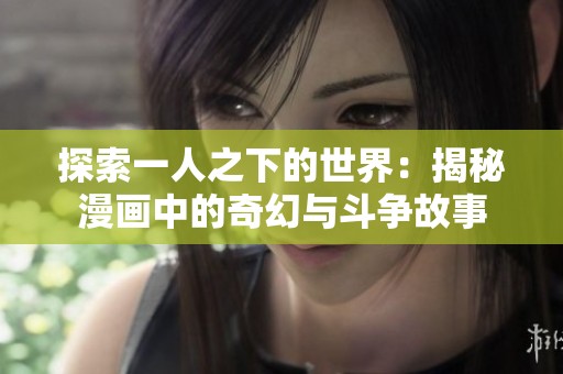 探索一人之下的世界：揭秘漫画中的奇幻与斗争故事