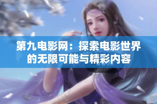 第九电影网：探索电影世界的无限可能与精彩内容