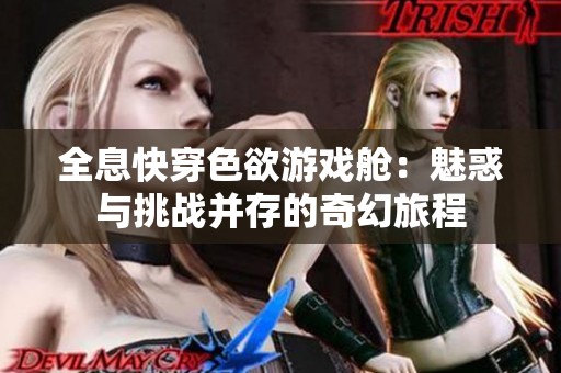全息快穿色欲游戏舱：魅惑与挑战并存的奇幻旅程