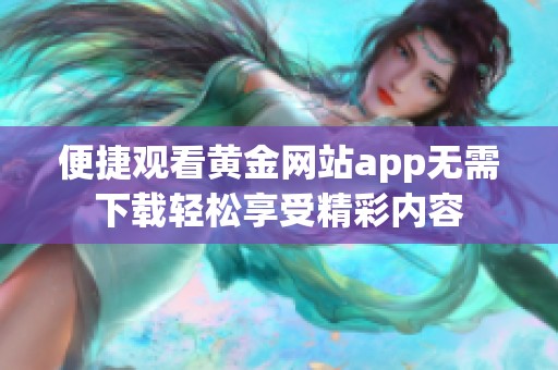 便捷观看黄金网站app无需下载轻松享受精彩内容