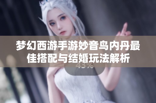 梦幻西游手游妙音鸟内丹最佳搭配与结婚玩法解析