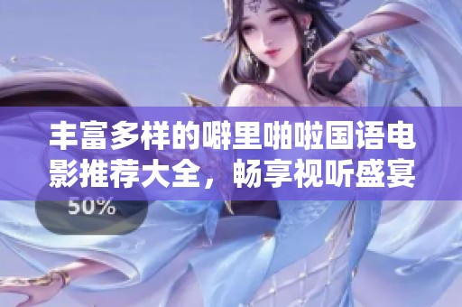 丰富多样的噼里啪啦国语电影推荐大全，畅享视听盛宴
