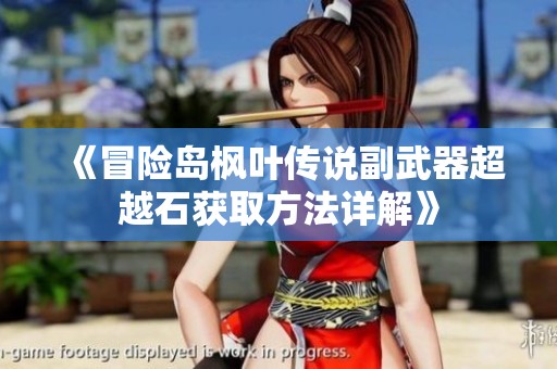 《冒险岛枫叶传说副武器超越石获取方法详解》