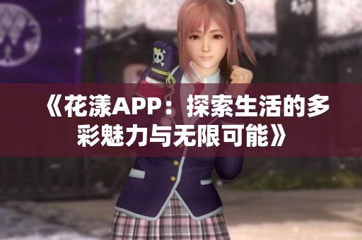 《花漾APP：探索生活的多彩魅力与无限可能》