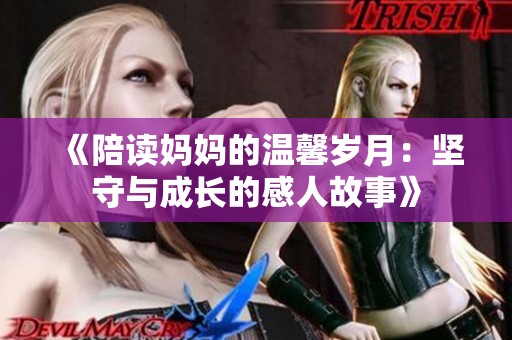 《陪读妈妈的温馨岁月：坚守与成长的感人故事》