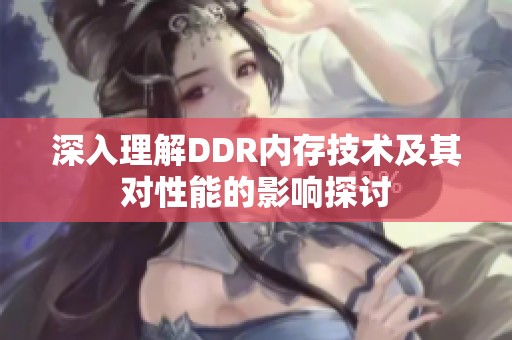 深入理解DDR内存技术及其对性能的影响探讨