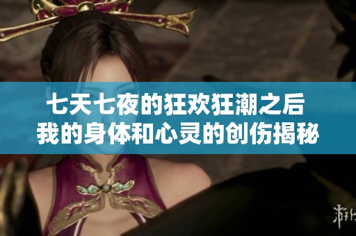 七天七夜的狂欢狂潮之后 我的身体和心灵的创伤揭秘