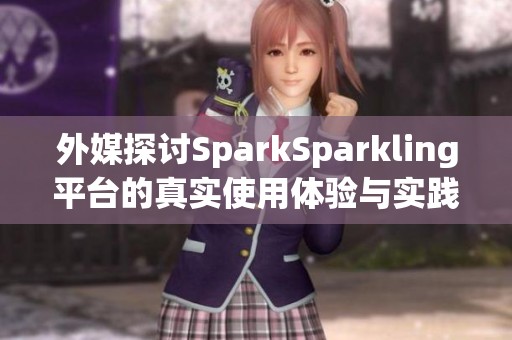 外媒探讨SparkSparkling平台的真实使用体验与实践分析