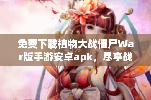 免费下载植物大战僵尸War版手游安卓apk，尽享战斗乐趣