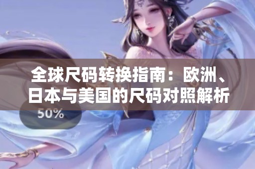 全球尺码转换指南：欧洲、日本与美国的尺码对照解析