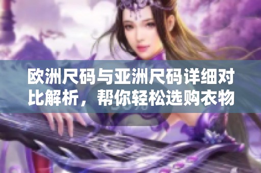 欧洲尺码与亚洲尺码详细对比解析，帮你轻松选购衣物