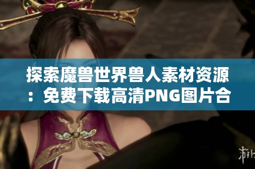 探索魔兽世界兽人素材资源：免费下载高清PNG图片合集