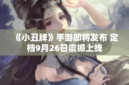《小丑牌》手游即将发布 定档9月26日震撼上线