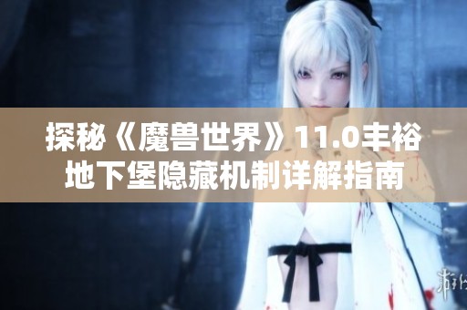 探秘《魔兽世界》11.0丰裕地下堡隐藏机制详解指南