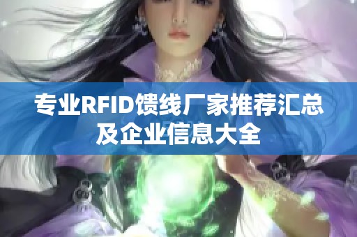 专业RFID馈线厂家推荐汇总及企业信息大全