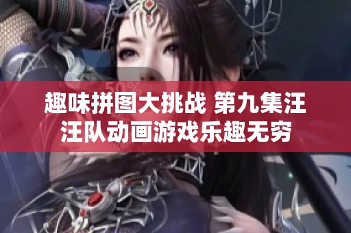 趣味拼图大挑战 第九集汪汪队动画游戏乐趣无穷