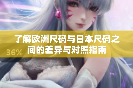 了解欧洲尺码与日本尺码之间的差异与对照指南