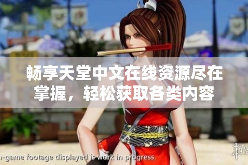 畅享天堂中文在线资源尽在掌握，轻松获取各类内容