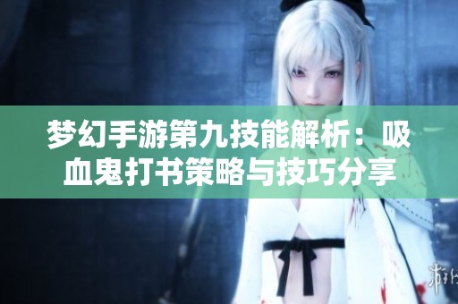 梦幻手游第九技能解析：吸血鬼打书策略与技巧分享