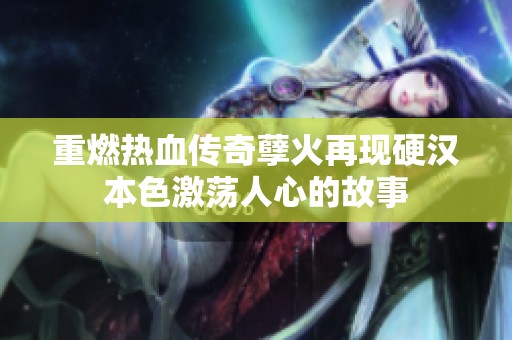 重燃热血传奇孽火再现硬汉本色激荡人心的故事