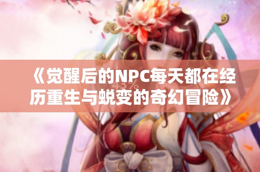 《觉醒后的NPC每天都在经历重生与蜕变的奇幻冒险》
